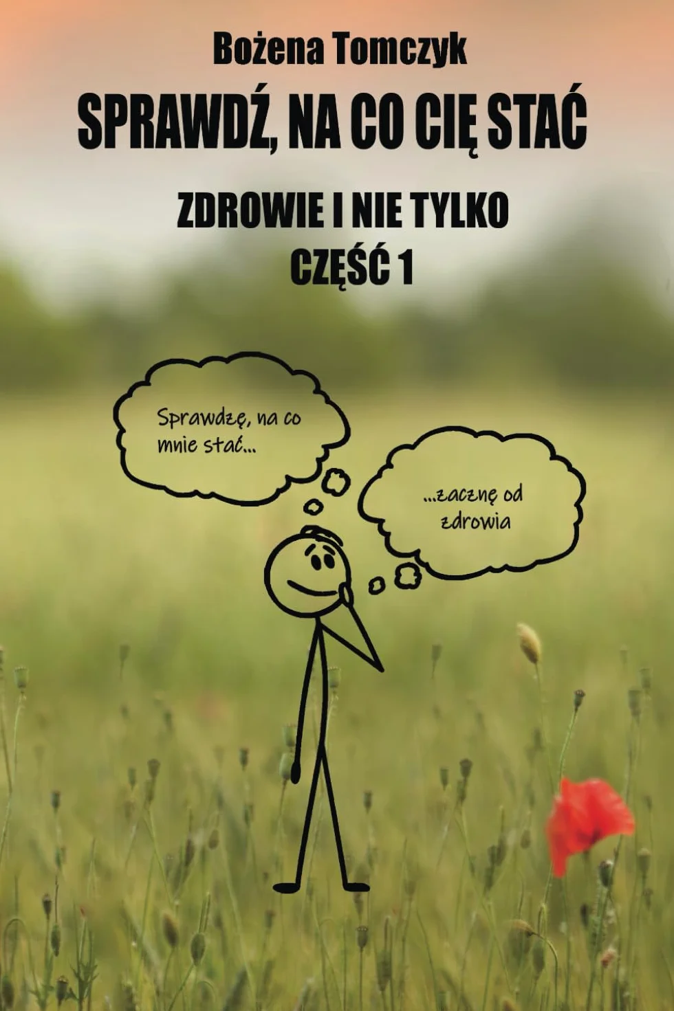 Sprawdź, na co Cię stać. Zdrowie i nie tylko. Część 1: ...Aby odzyskać sprawność, spokój oraz radość życia dzięki Mocy Umysłu, Sile Świadomości: ... Mocy Umyslu, Sile Świadomości
