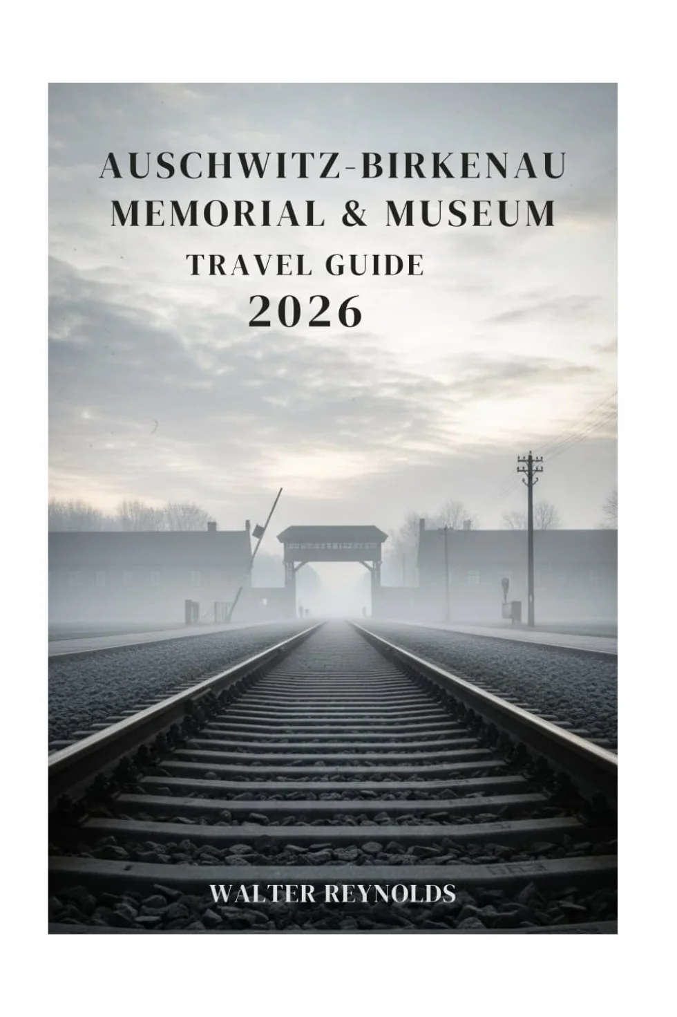 Auschwitz-Birkenau Memorial & Museum Travel Guide: Complete Guide to Where History Speaks, Silence Teaches, and Memory Endures